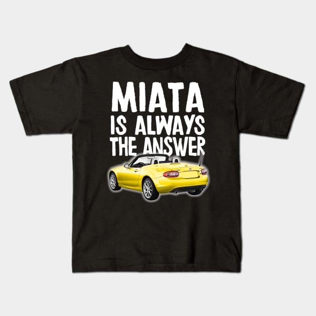Miata Is Always The Answer - Mazda Miata/MX-5 Design Kids T-Shirt by DankFutura